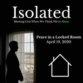 Isolated: Peace in a Locked Room | April 19, 2020 Sermon