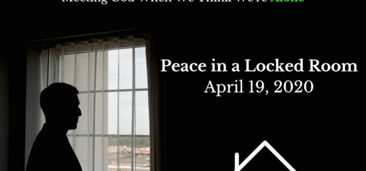 Isolated: Peace in a Locked Room | April 19, 2020 Sermon