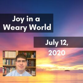 July 12, 2020 Sermon: Joy in a Weary World