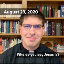 August 23, 2020 – Who Do You Say That I Am?