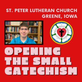 Opening the Small Catechism: A 5-Minute Video Series On Martin Luther’s Small Catechism