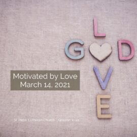 March 14, 2021 Sermon: Motivated by Love