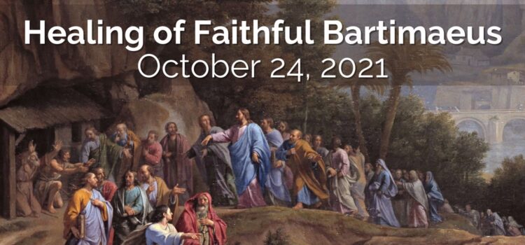 Healing of Faithful Bartimaeus – October 24, 2021 Sermon