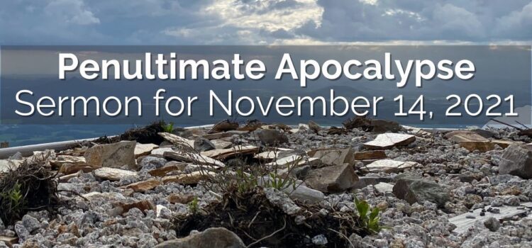 Penultimate Apocalypse | Sermon for November 14, 2021