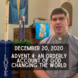 Sermon for December 20, 2020 – Advent 4: An Orderly Account of God Changing the World