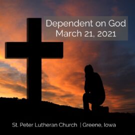 Sermon for March 21, 2021 – Dependent on God