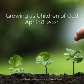 Sermon for April 18, 2021 – Growing as Children of God