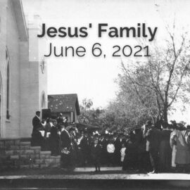 June 6, 2021 Sermon: Jesus’ Family