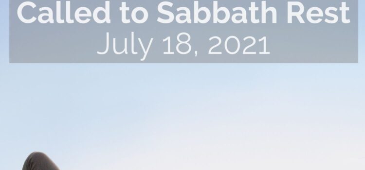 Sermon for July 18, 2021: Called to Sabbath Rest