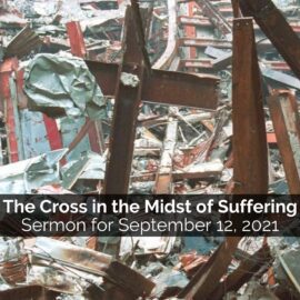 The Cross in the Midst of Suffering | Sermon for September 12, 2021