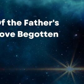 Midweek Advent Sermon: Of the Father’s Love Begotten
