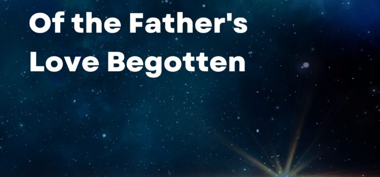 Midweek Advent Sermon: Of the Father’s Love Begotten