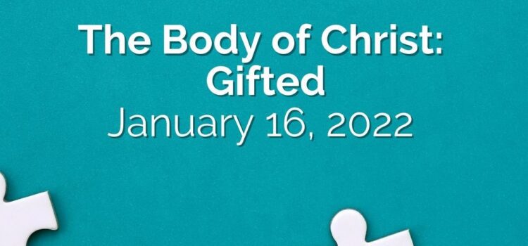 The Body of Christ: Gifted – Sermon for January 16, 2022