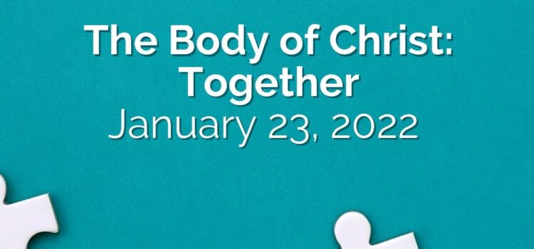 The Body of Christ: Together – Sermon for January 23, 2022