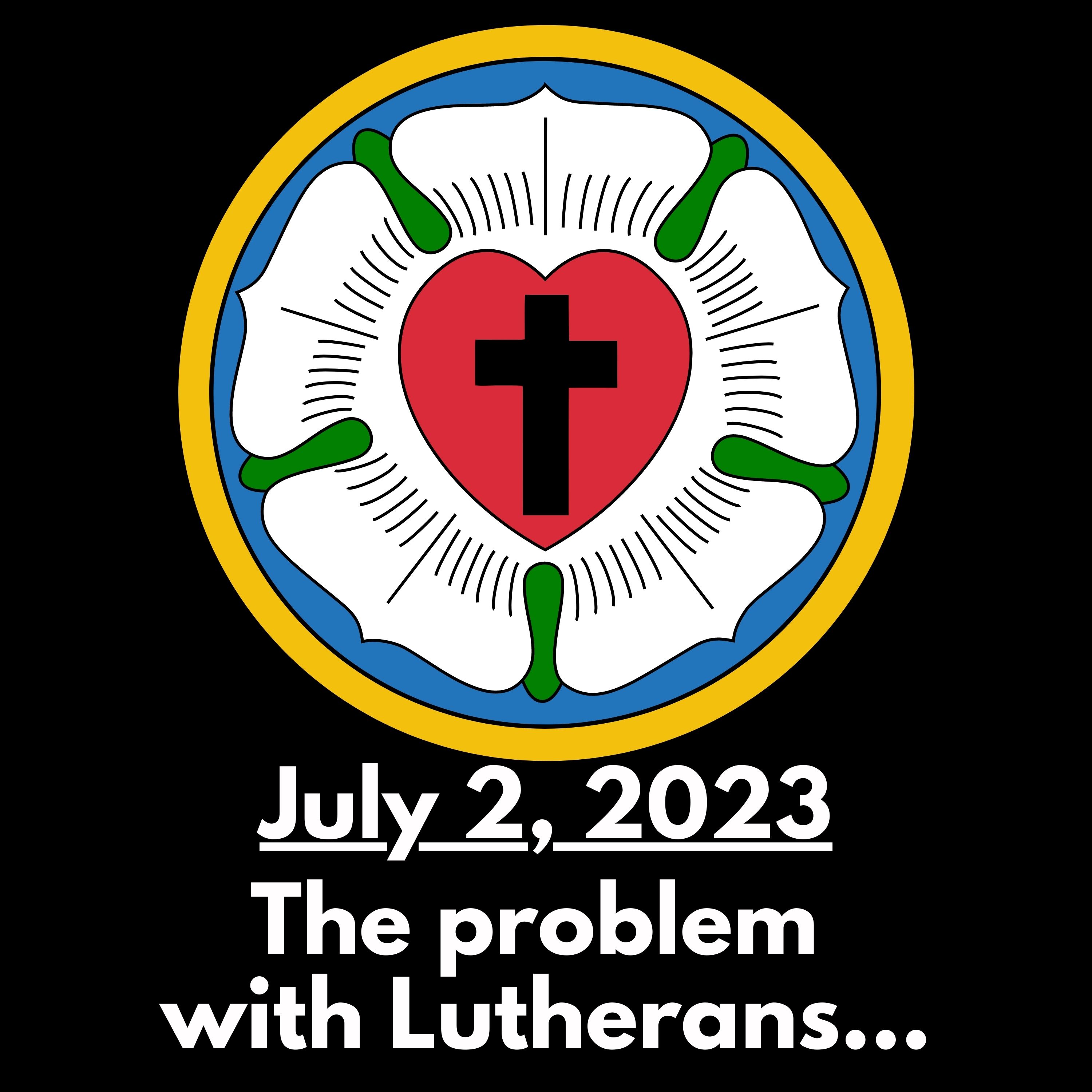 The Problem with Lutherans | July 2, 2023 Sermon