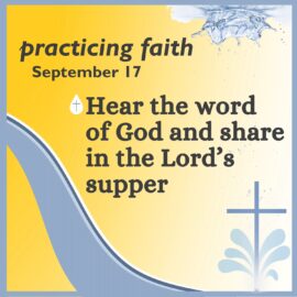 Practicing Faith: Hear the Word of God and Share in the Lord’s Supper | September 17, 2023