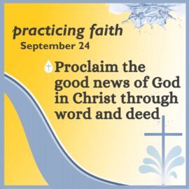 Practicing Faith: Proclaim the Good News of God in Christ through Word and Deed | September 24, 2023