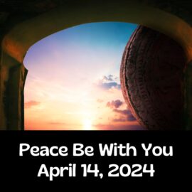 Peace Be With You | April 14, 2024