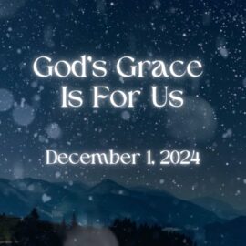 God’s Grace Is For Us | December 1, 2024