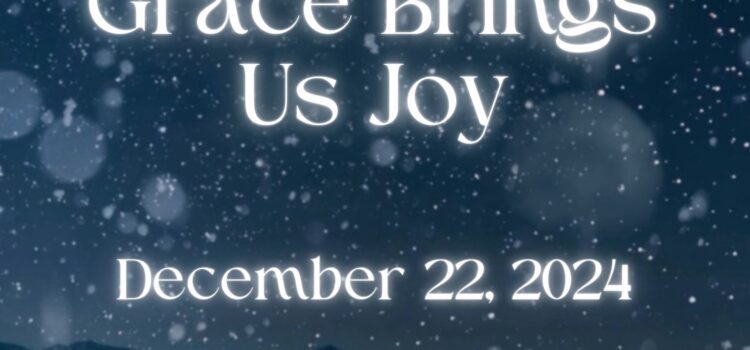 Grace Brings Us Joy | December 22, 2024