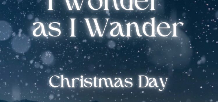 Christmas Day: I Wonder as I Wander | December 25, 2024