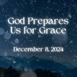 God Prepares Us for Grace | December 8, 2024