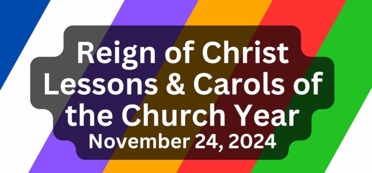 Reign of Christ Lessons and Carols of the Church Year | November 24, 2024