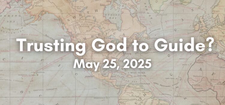 Sermon on Trusting God to Guide | May 25, 2025
