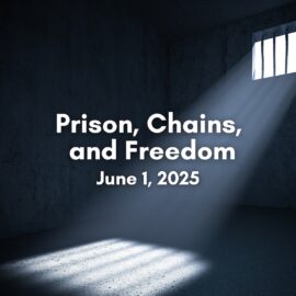 Prison, Chains, and Freedom | June 1, 2025
